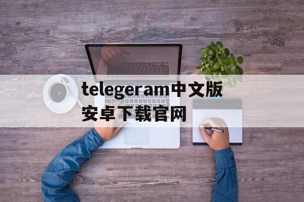 包含telegeram中文版安卓下载官网的词条