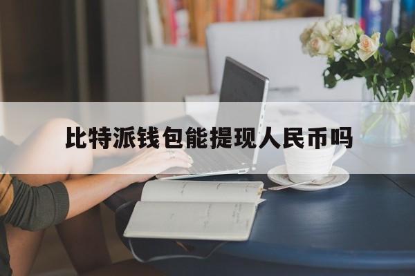 比特派钱包能提现人民币吗_比特派钱包是去中心化钱包吗