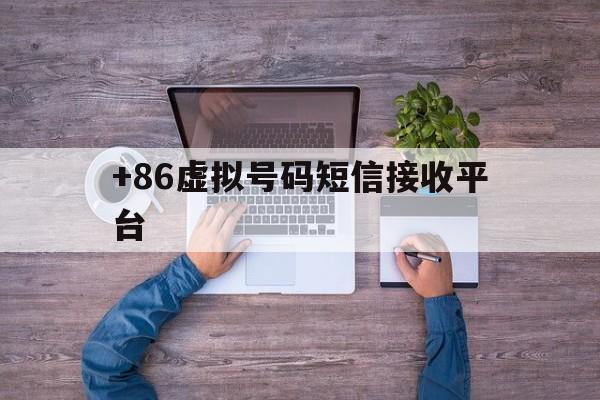 关于+86虚拟号码短信接收平台的信息