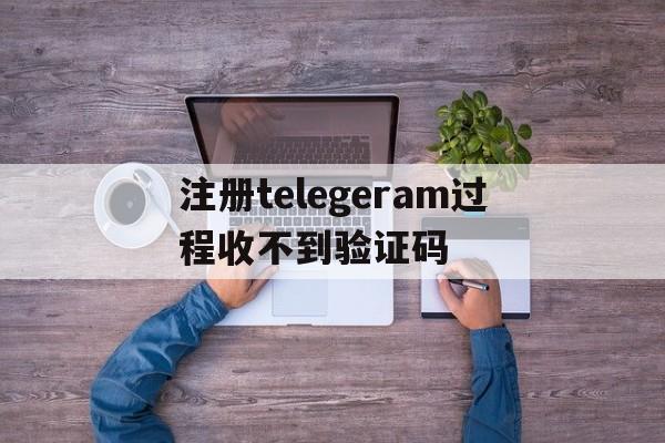 关于注册telegeram过程收不到验证码的信息