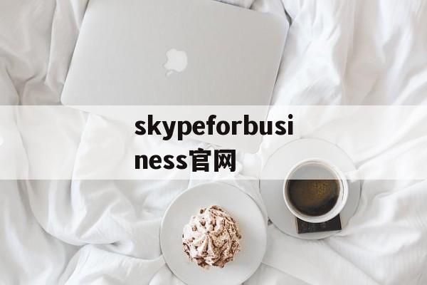 skypeforbusiness官网_skypeforbusiness2016怎么卸载