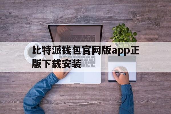 比特派钱包官网版app正版下载安装_比特派钱包官网版app正版下载安装苹果手机