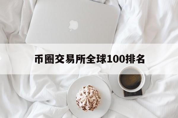 币圈交易所全球100排名_币圈前100名交易所排行榜