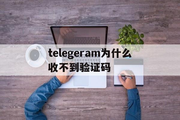 telegeram为什么收不到验证码_telegram收不到短信验证怎么登陆