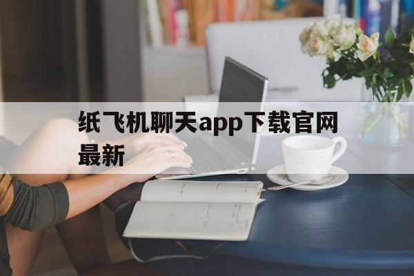 包含纸飞机聊天app下载官网最新的词条