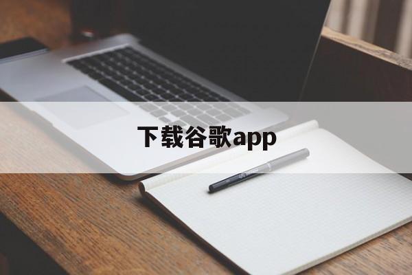 下载谷歌app_谷歌app怎么下载