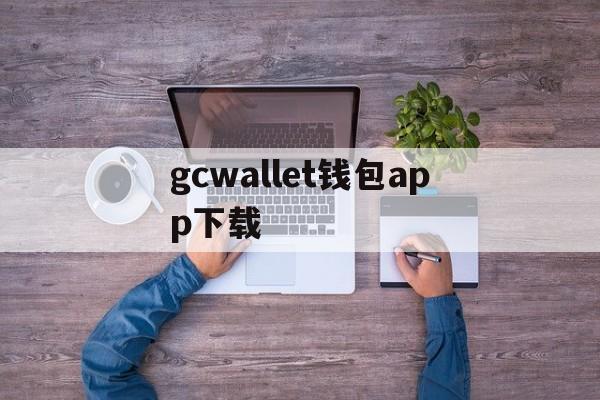 gcwallet钱包app下载_wallet钱包app 最新版本