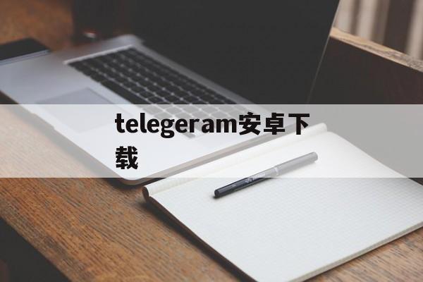 telegeram安卓下载_telegeram安卓下载官网中文