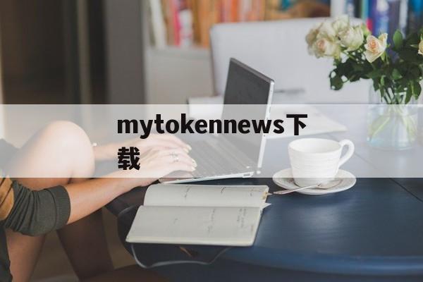 mytokennews下载_mytokennews下载APP